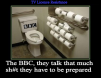 The BBC, they talk that much sh#t they have to be prepared